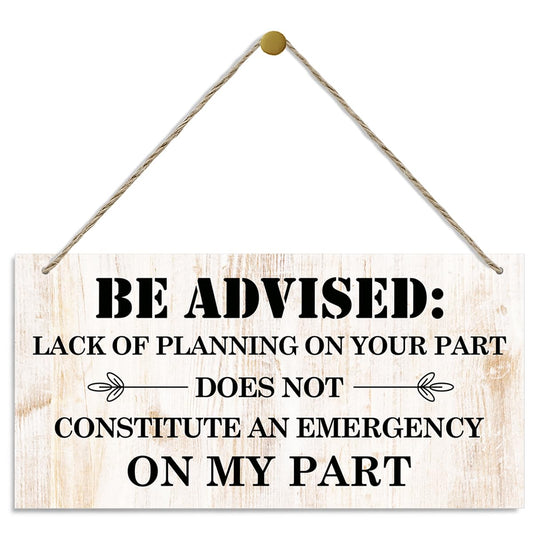 Funny Wood Signs, Decorative Wood Hanging Wood Plaque, Wall Decor Art, Home Decor Sign, Nursery Decor, Kids Room Decor, Be Advised Sign, Lack of Planning Does Not Constitute An Emergency On My Part